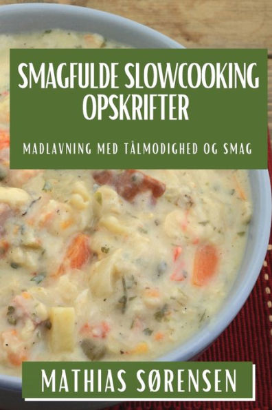 Smagfulde Slowcooking Opskrifter: Madlavning Med Tålmodighed Og Smag (Danish Edition)