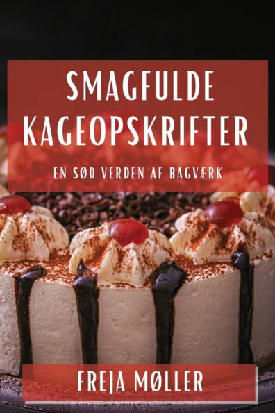 Smagfulde Kageopskrifter: En Sød Verden Af Bagværk (Danish Edition)