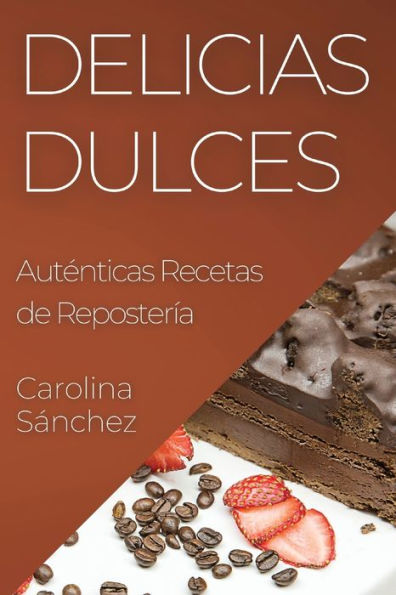 Delicias Dulces: Auténticas Recetas De Repostería (Spanish Edition)