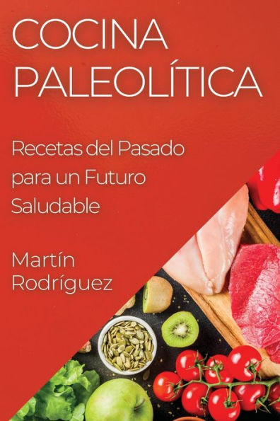 Cocina Paleolítica: Recetas Del Pasado Para Un Futuro Saludable (Spanish Edition)