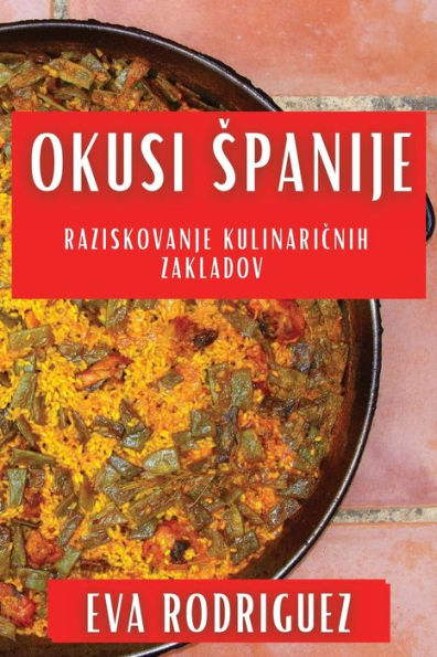Okusi Spanije: Raziskovanje Kulinaricnih Zakladov (Slovene Edition)