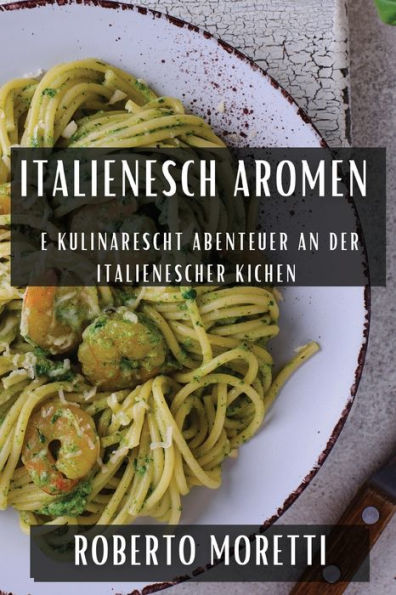 Italienesch Aromen: E Kulinarescht Abenteuer An Der Italienescher Kichen (Luxembourgish Edition)