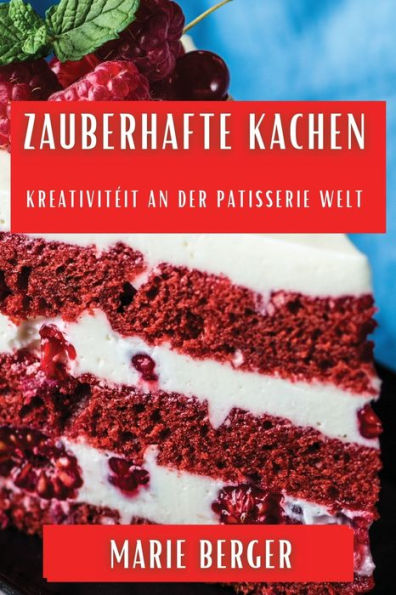 Zauberhafte Kachen: Kreativitéit An Der Patisserie Welt (Luxembourgish Edition)