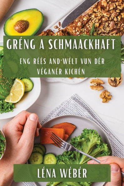 Gréng A Schmaackhaft: Eng Rees An D'Welt Vun Der Veganer Kichen (Luxembourgish Edition)