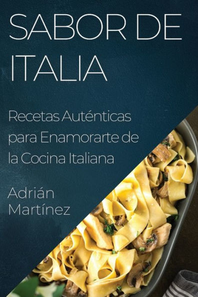 Sabor De Italia: Recetas Auténticas Para Enamorarte De La Cocina Italiana (Spanish Edition)