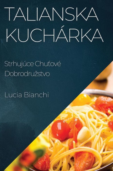 Talianska Kuchárka: Strhujúce Chutové Dobrodruzstvo (Slovak Edition)