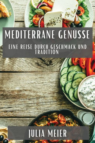 Mediterrane Genüsse: Eine Reise Durch Geschmack Und Tradition (German Edition)
