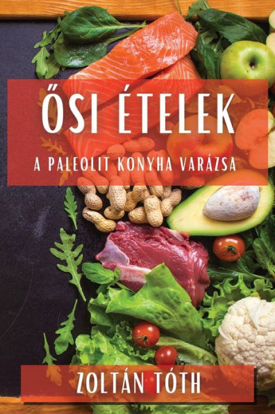 Osi Ételek: A Paleolit Konyha Varázsa (Hungarian Edition)