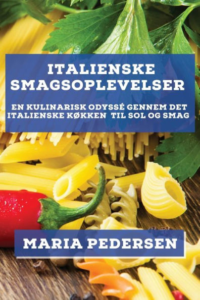 Italienske Smagsoplevelser: En Kulinarisk Odyssé Gennem Det Italienske Køkken (Danish Edition)