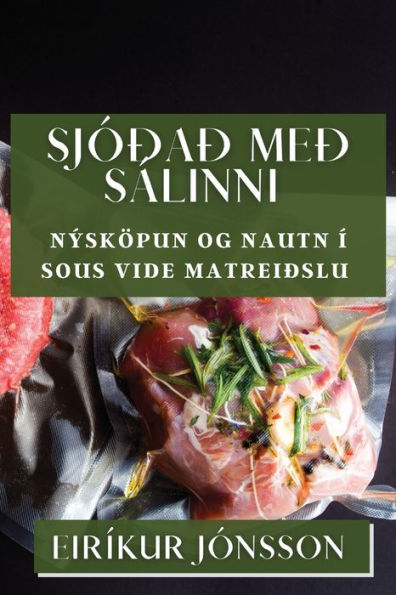 Sjóðað Með Sálinni: Nýsköpun Og Nautn Í Sous Vide Matreiðslu (Icelandic Edition)