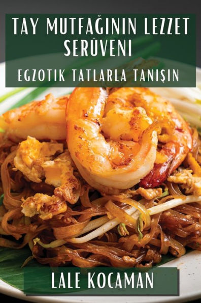 Tay Mutfaginin Lezzet Serüveni: Egzotik Tatlarla Tanisin (Turkish Edition)