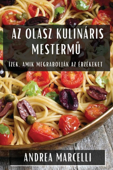 Az Olasz Kulináris Mestermu: Ízek, Amik Megrabolják Az Érzékeket (Hungarian Edition)