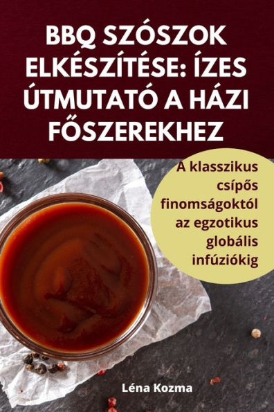 Bbq Szószok Elkészítése: Ízes Útmutató A Házi Foszerekhez (Hungarian Edition)