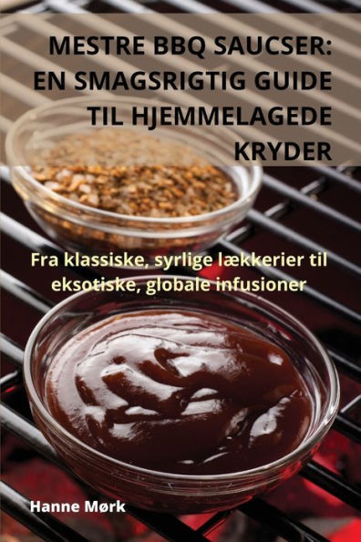 Mestre Bbq Saucser: En Smagsrigtig Guide Til Hjemmelagede Kryder (Danish Edition)