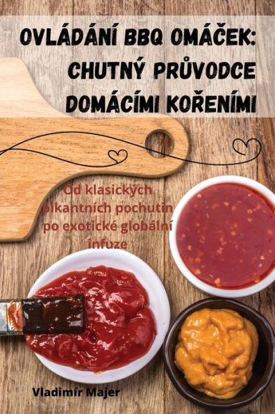 Ovládání Bbq Omácek: Chutný Pruvodce Domácími Koreními (Czech Edition)
