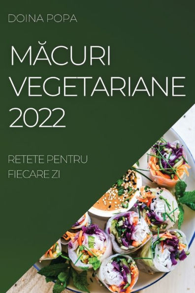 Macuri Vegetariane 2022: Retete Pentru Fiecare Zi (Romanian Edition)