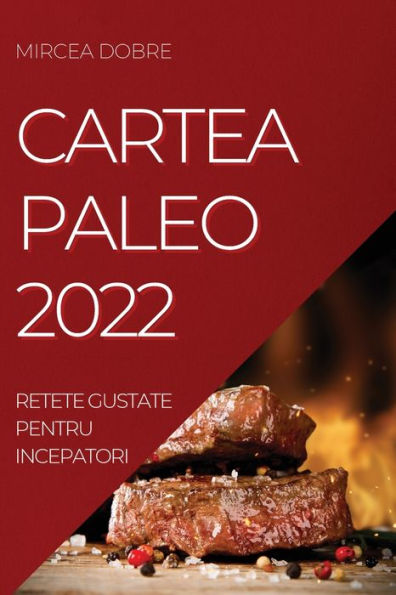 Cartea Paleo 2022: Retete Gustate Pentru Incepatori (Romanian Edition)