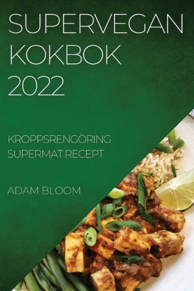 Supervegan Kokbok 2022: Kroppsrengöring Supermat Recept (Swedish Edition)