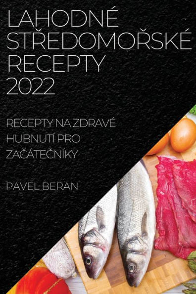 Lahodné Stredomorské Recepty 2022: Recepty Na Zdravé Hubnutí Pro Zacátecníky (Czech Edition)