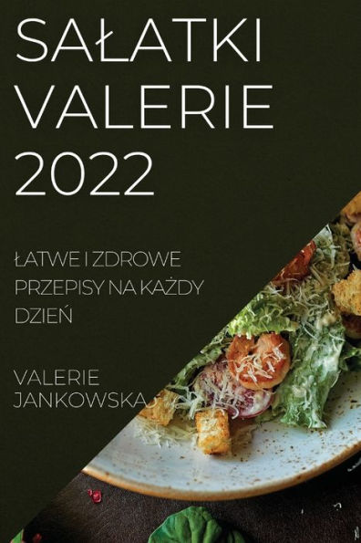 Salatki Valerie 2022: Latwe I Zdrowe Przepisy Na Kazdy Dzien (Polish Edition)