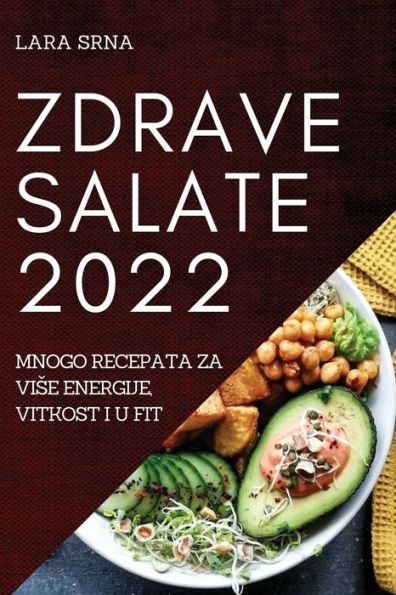 Zdrave Salate 2022: Mnogo Recepata Za Vise Energije, Vitkost I U Fit (Croatian Edition)