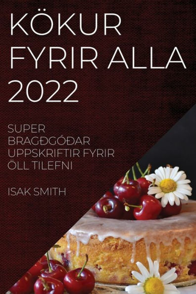 Kökur Fyrir Alla 2022: Super Bragðgóðar Uppskriftir Fyrir Öll Tilefni (Icelandic Edition)