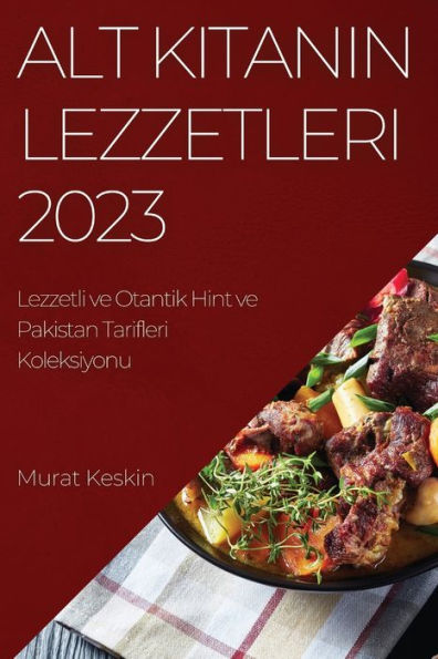 Alt Kitanin Lezzetleri 2023: Lezzetli Ve Otantik Hint Ve Pakistan Tarifleri Koleksiyonu (Turkish Edition)