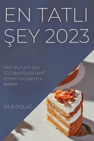 En Tatli Sey 2023: Her Durum Icin 100'Den Fazla Tarif Iceren Ev Yapimi Kekler (Turkish Edition)