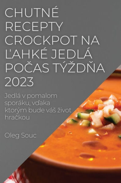 Chutne Recepty Crockpot Na Lahke Jedlá Pocas Týzdna 2023: Jedlá V Pomalom Sporáku, Vdaka Ktorým Bude Vás Zivot Hrackou (Slovak Edition)