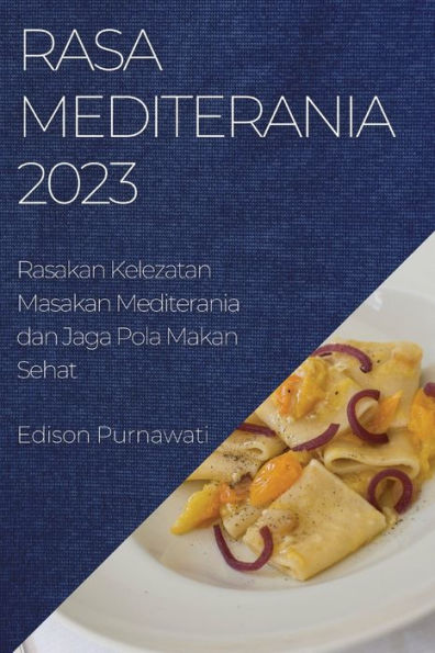Rasa Mediterania 2023: Rasakan Kelezatan Masakan Mediterania Dan Jaga Pola Makan Sehat (Indonesian Edition)