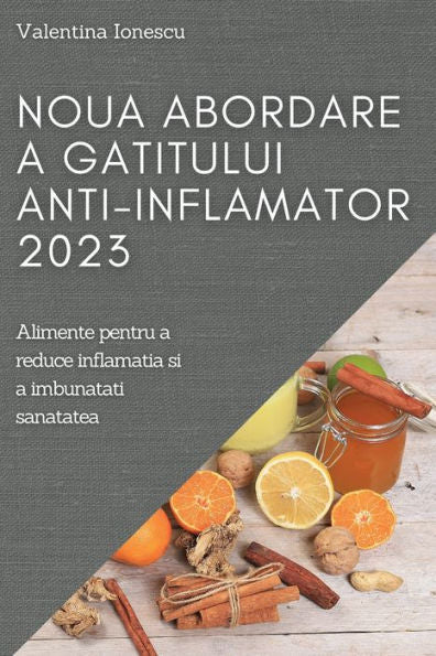 Noua Abordare A Gatitului Anti-Inflamator 2023: Alimente Pentru A Reduce Inflamatia Si A Imbunatati Sanatatea (Romanian Edition)