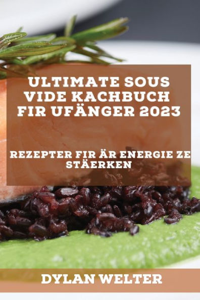 Ultimate Sous Vide Kachbuch Fir Ufänger 2023: Rezepter Fir Är Energie Ze Stäerken (Luxembourgish Edition)