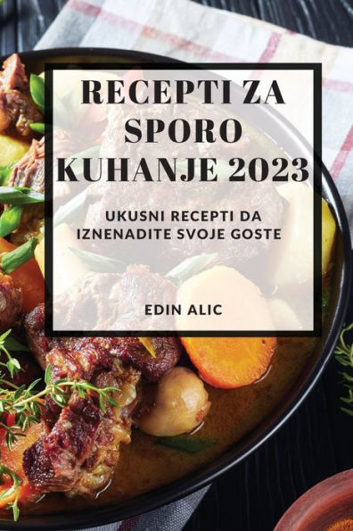 Recepti Za Sporo Kuhanje 2023: Ukusni Recepti Da Iznenadite Svoje Goste (Bosnian Edition) - 9781837528066
