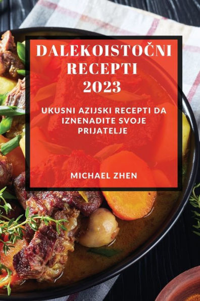 Dalekoistocni Recepti 2023: Ukusni Azijski Recepti Da Iznenadite Svoje Prijatelje (Bosnian Edition) - 9781837528073