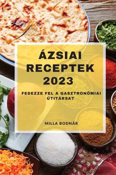Ázsiai Receptek 2023: Fedezze Fel A Gasztronómiai Útitársat (Hungarian Edition) - 9781837528110