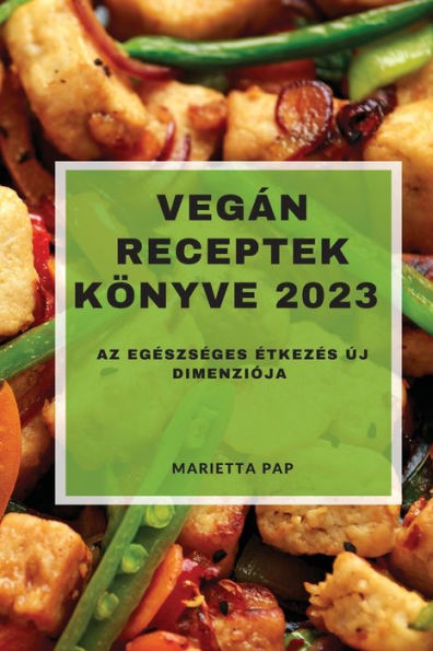 Vegán Receptek Könyve 2023: Az Egeszseges etkezes Új Dimenziója (Hungarian Edition) - 9781837528127