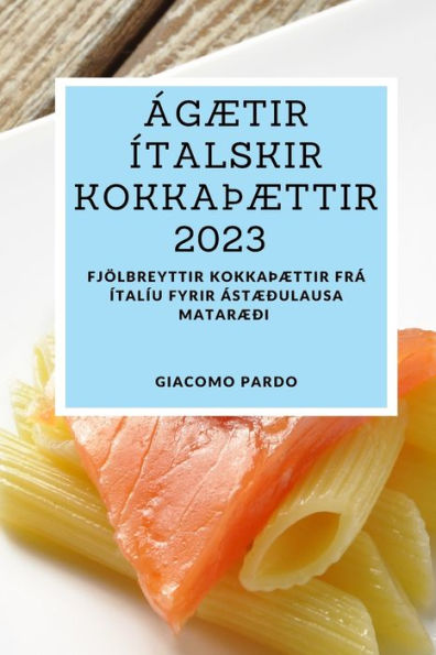 Ágætir Ítalskir Kokkaþættir 2023: Fjölbreyttir Kokkaþættir Frá Ítalíu Fyrir Ástæðulausa Mataræði (Icelandic Edition) - 9781837528141