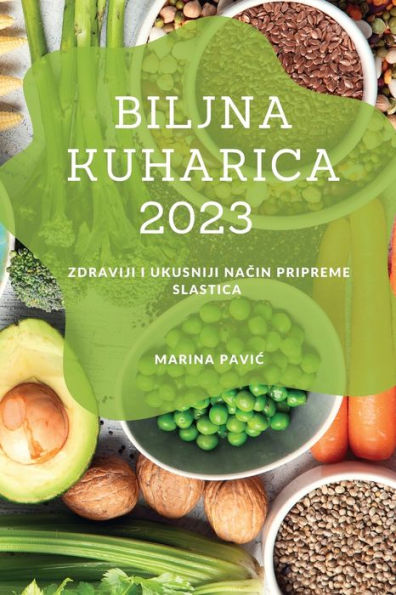 Biljna Kuharica 2023: Zdraviji I Ukusniji Nacin Pripreme Slastica (Croatian Edition) - 9781837528202