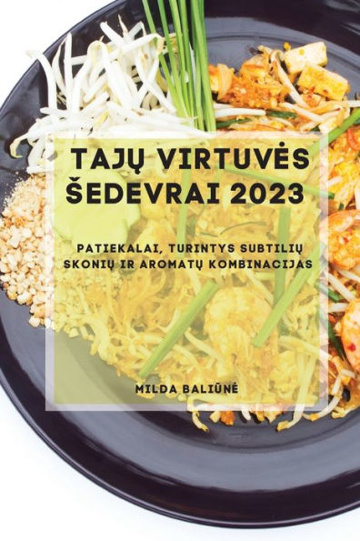 Taju Virtuves Sedevrai 2023: Patiekalai, Turintys Subtiliu Skoniu Ir Aromatu Kombinacijas (Lithuanian Edition) - 9781837528271
