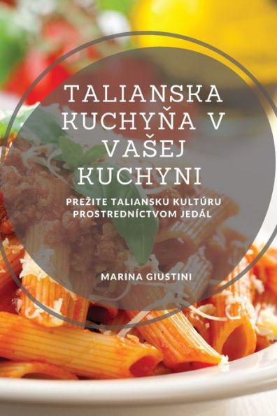 Talianska Kuchyna V Vasej Kuchyni: Prezite Taliansku Kultúru Prostredníctvom Jedál (Slovak Edition) - 9781837528301
