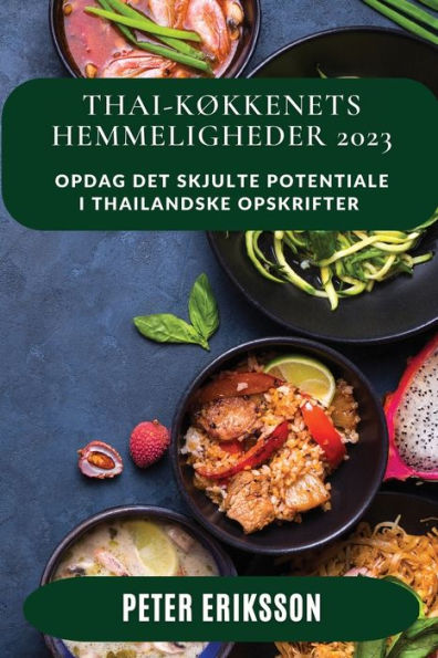 Thai-Køkkenets Hemmeligheder 2023: Opdag Det Skjulte Potentiale I Thailandske Opskrifter (Danish Edition) - 9781837528554