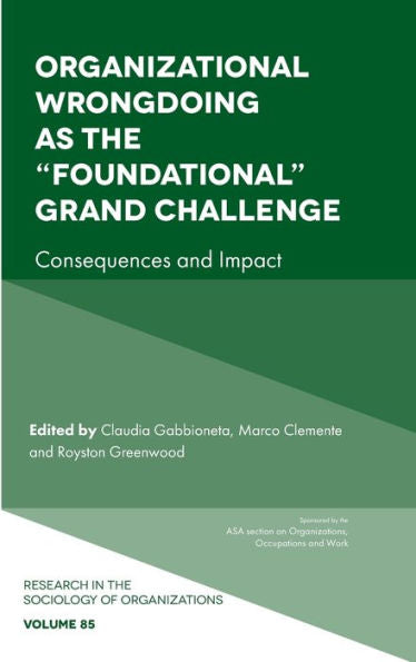 Organizational Wrongdoing As The “Foundational” Grand Challenge: Consequences And Impact (Research In The Sociology Of Organizations, 85)