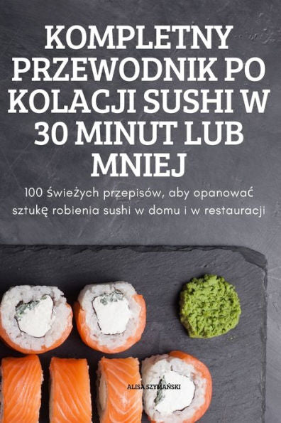 Kompletny Przewodnik Po Kolacji Sushi W 30 Minut Lub Mniej (Polish Edition)
