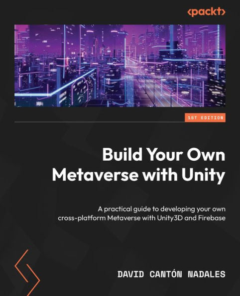 Build Your Own Metaverse With Unity: A Practical Guide To Developing Your Own Cross-Platform Metaverse With Unity3D And Firebase