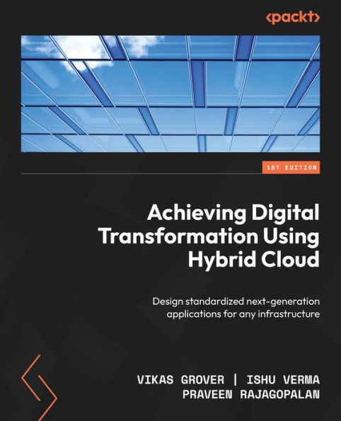 Achieving Digital Transformation Using Hybrid Cloud: Design Standardized Next-Generation Applications For Any Infrastructure
