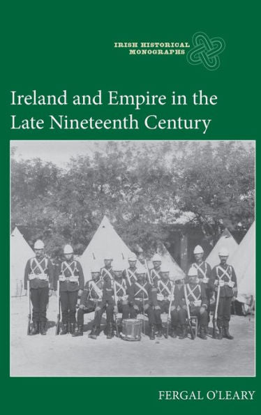 Ireland And Empire In The Late Nineteenth Century (Irish Historical Monographs, 26)