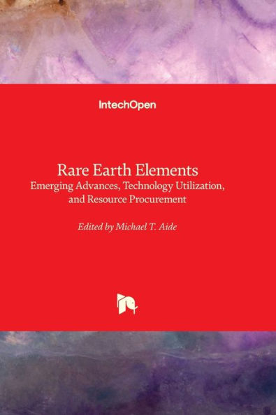 Rare Earth Elements - Emerging Advances, Technology Utilization, And Resource Procurement