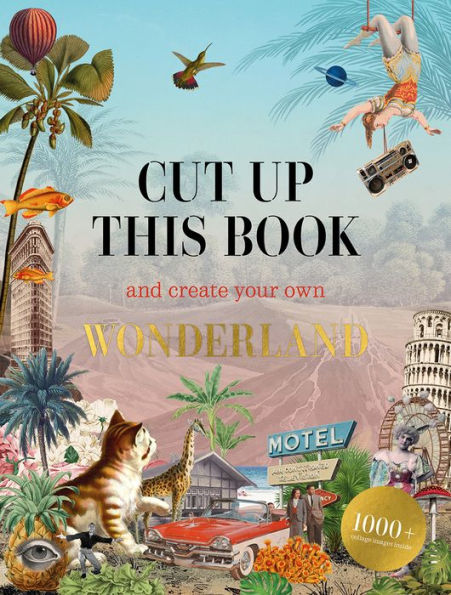 Cut Up This Book And Create Your Own Wonderland: 1,000 Unexpected Images For Collage Artists - 9781837760022