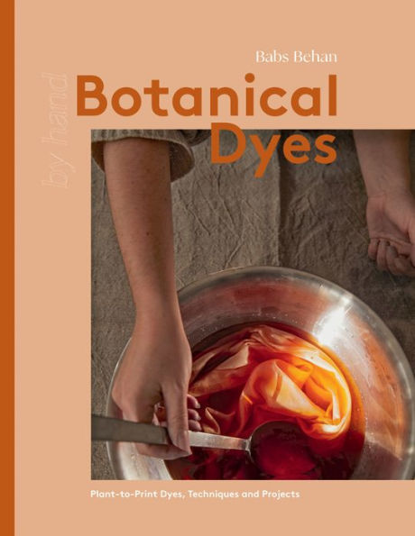 Botanical Dyes: Plant-To-Print Techniques And Tips - 9781837830305