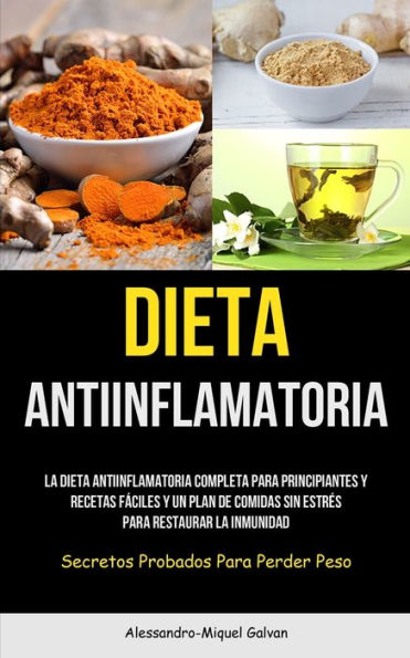 Dieta Antiinflamatoria: La Dieta Antiinflamatoria Completa Para Principiantes Y Recetas Fáciles Y Un Plan De Comidas Sin Estrés Para Restaurar La ... Probados Para Perder Peso) (Spanish Edition)